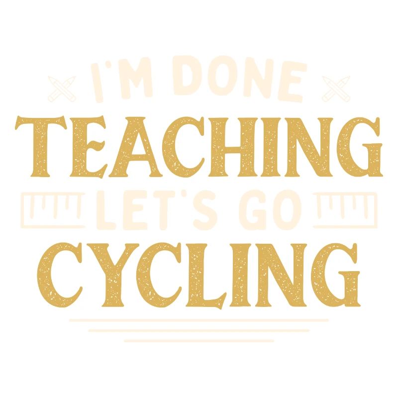 I'm Done Teaching Let's Go Cycling Funny Teacher