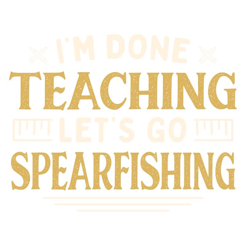 I'm Done Teaching Let's Go Spearfishing Funny