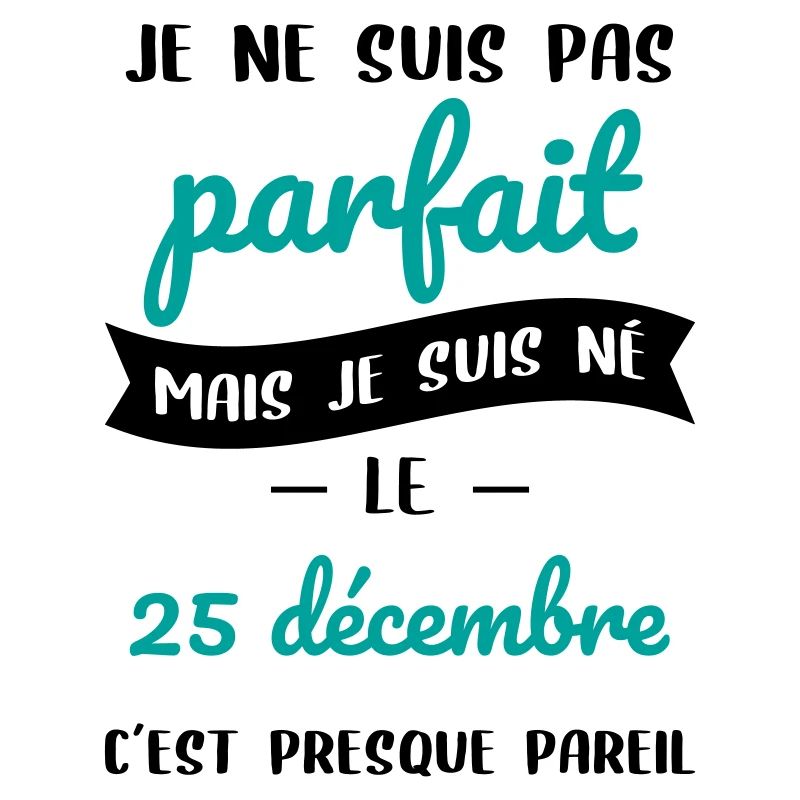 Anniversaire - Pas parfait mais né le 25 Décembre