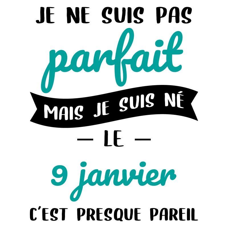 Anniversaire - Pas parfait mais né le 9 Janvier