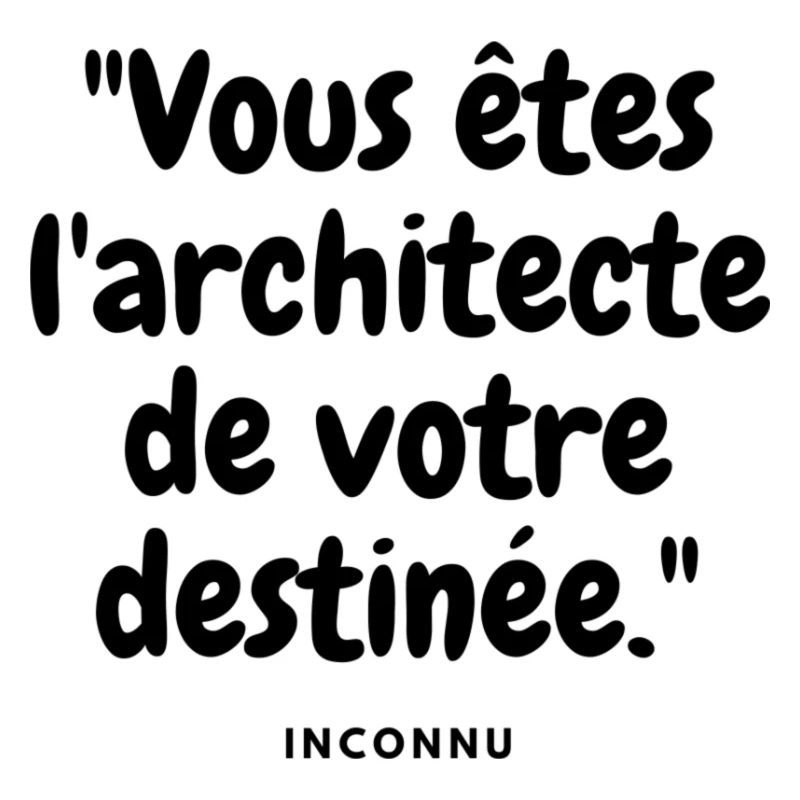 "Vous êtes l'architecte de votre destinée." - Inco