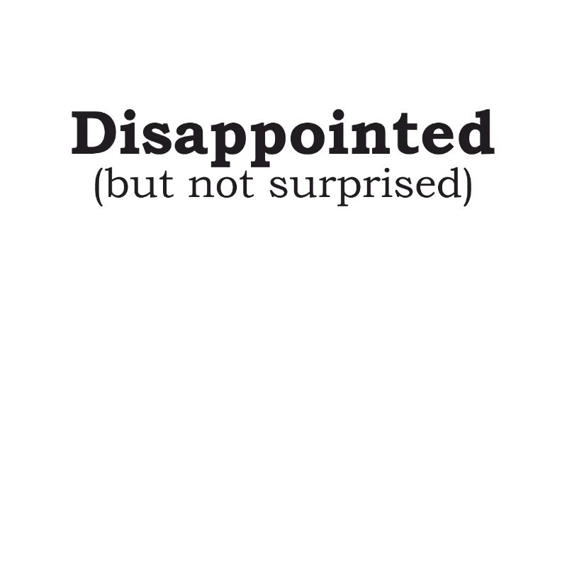 Disappointed but not surprised