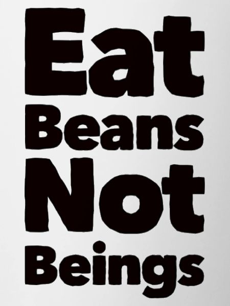 Eat Beans Not Beings