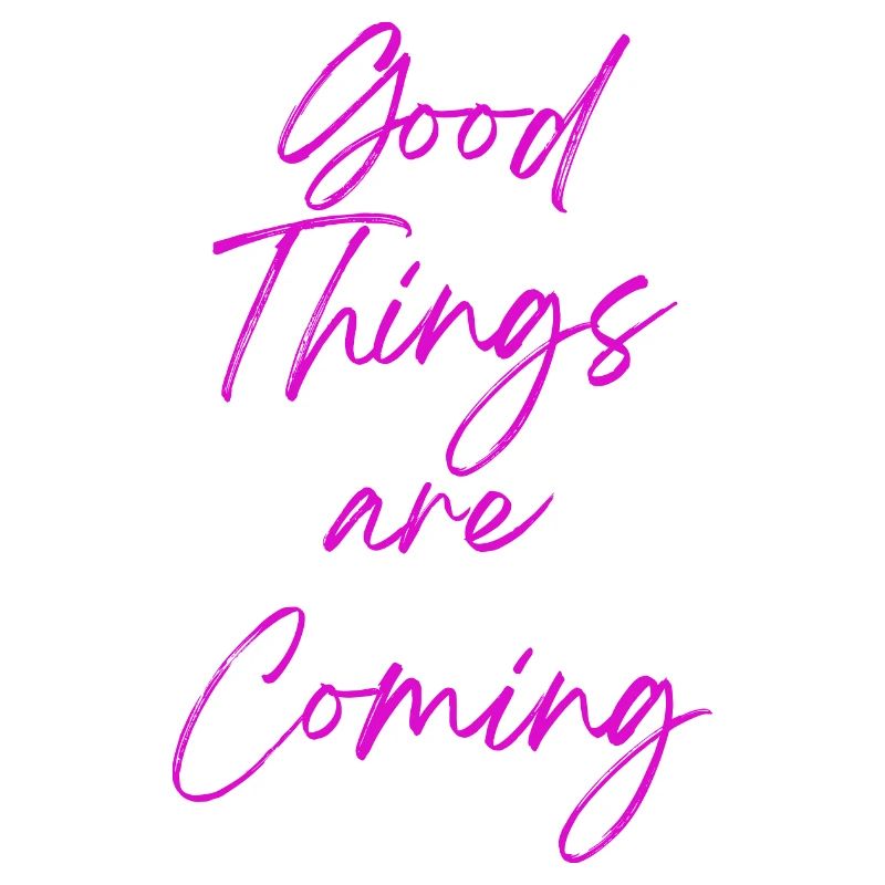 Good Things are Coming