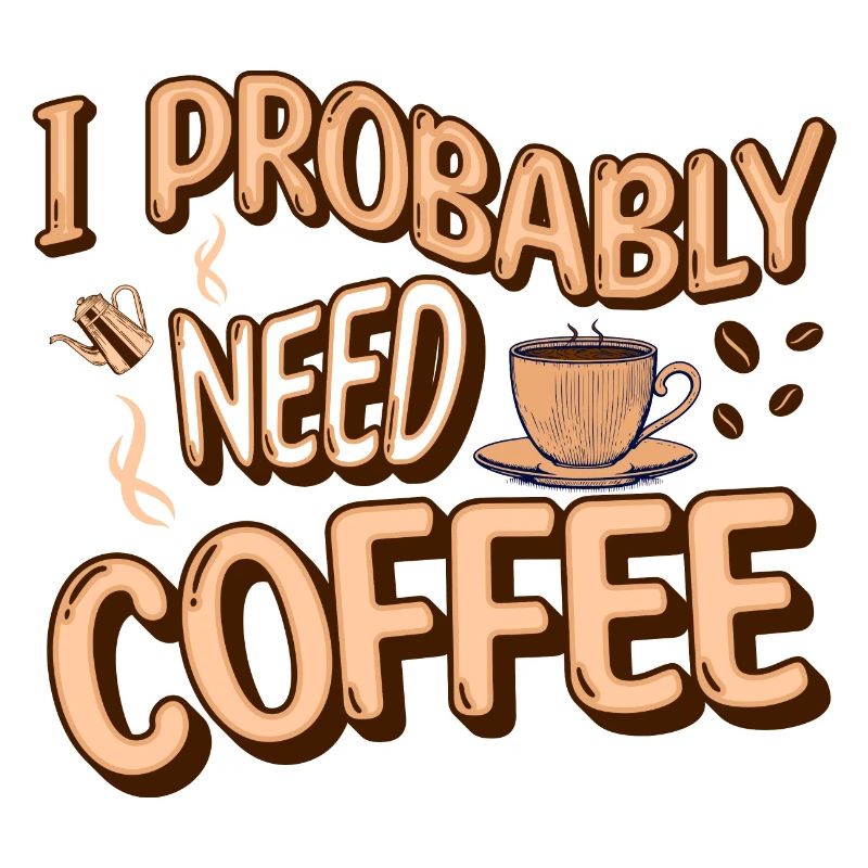 I Probably Need Coffee Caffeine Lover Office Quote