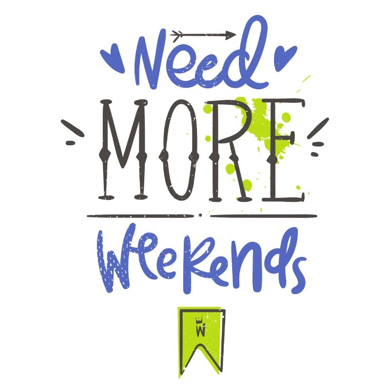 Need more weekends-Text