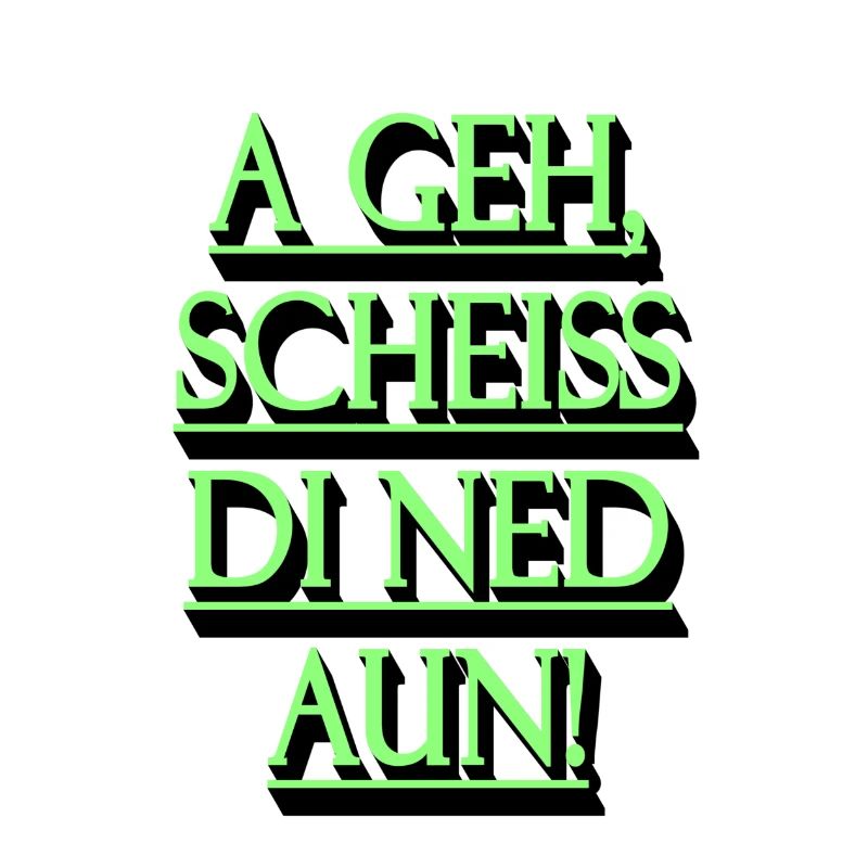 A geh scheiss di ned aun!