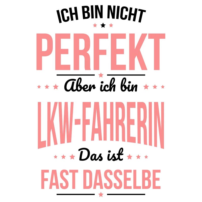 Ich bin nicht perfekt aber ich bin Lkw-Fahrerin