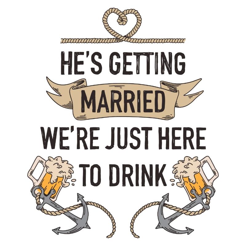 He's getting married we're just here to drink