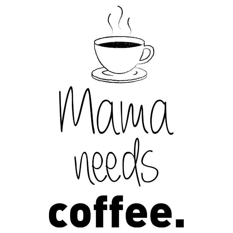 Mama needs coffee