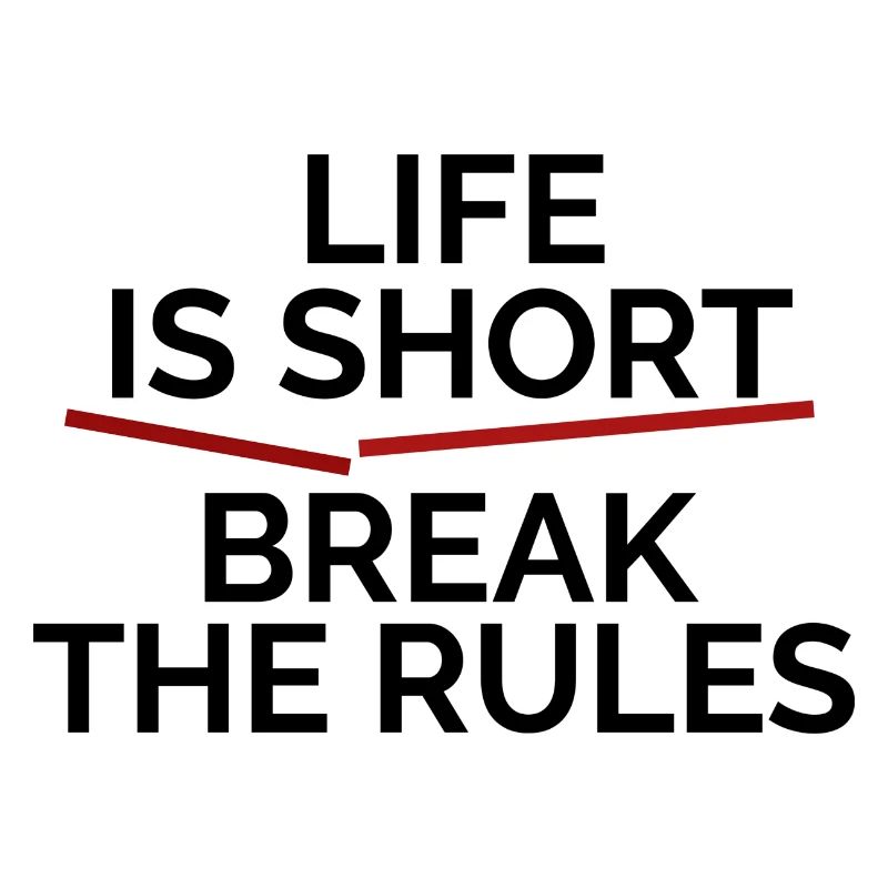 Life is short, break the Rules