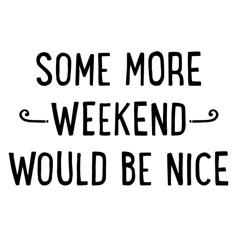Some more weekend would be nice