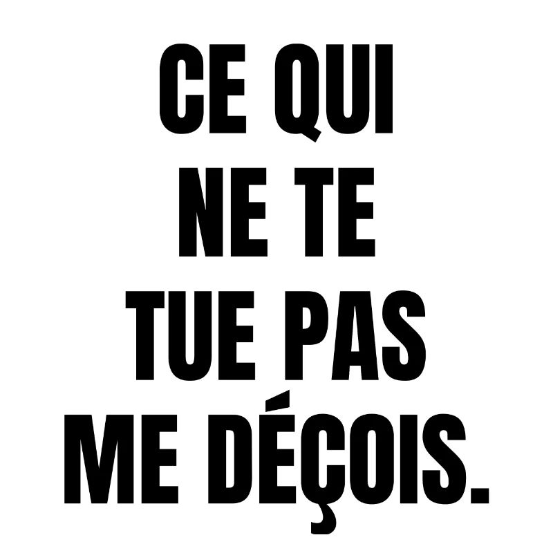 ce qui ne te tue pas