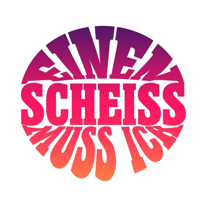 Einen Scheiss muss ich spruch Spruch einen scheiss