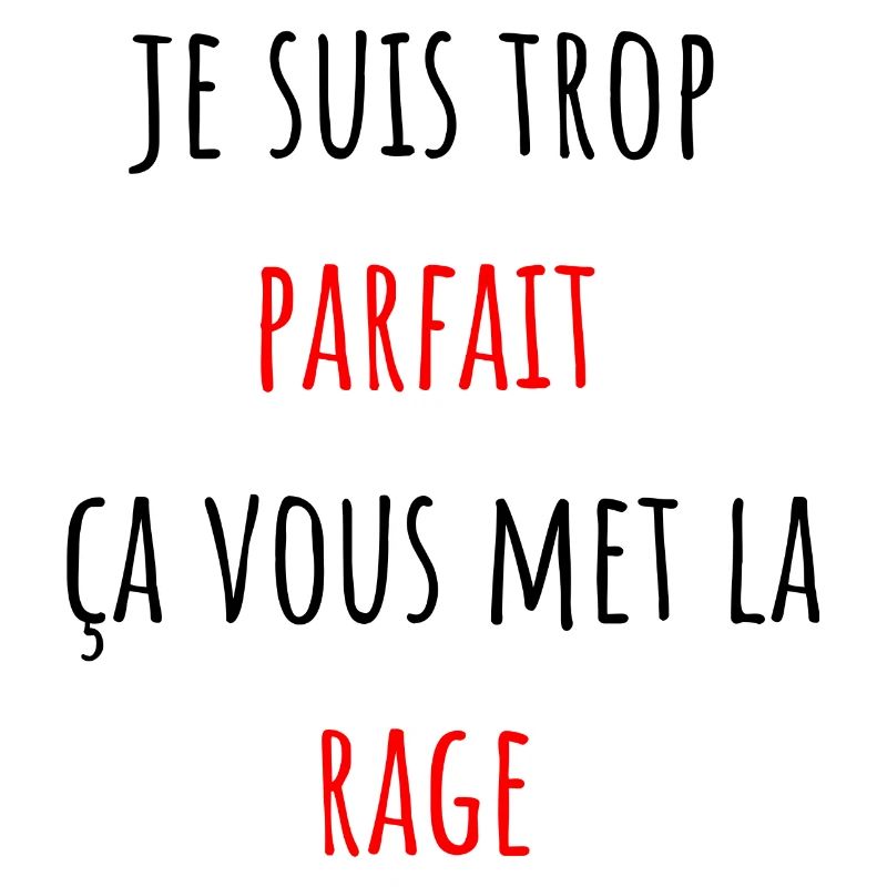 je suis trop parfait ça vous met la rage