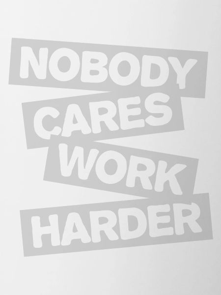 nobody cares work harder