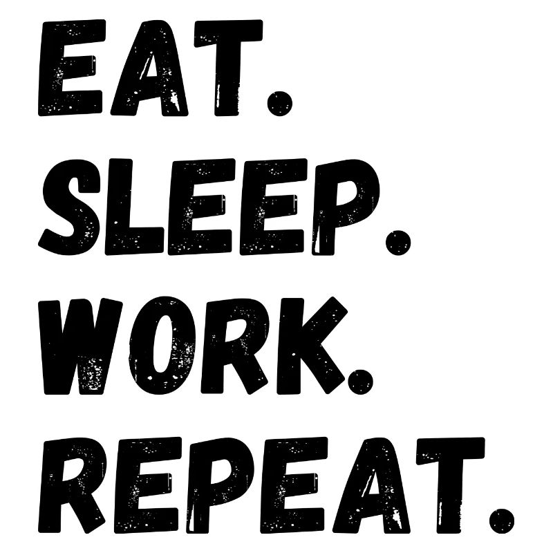 Eat Sleep Work Repeat