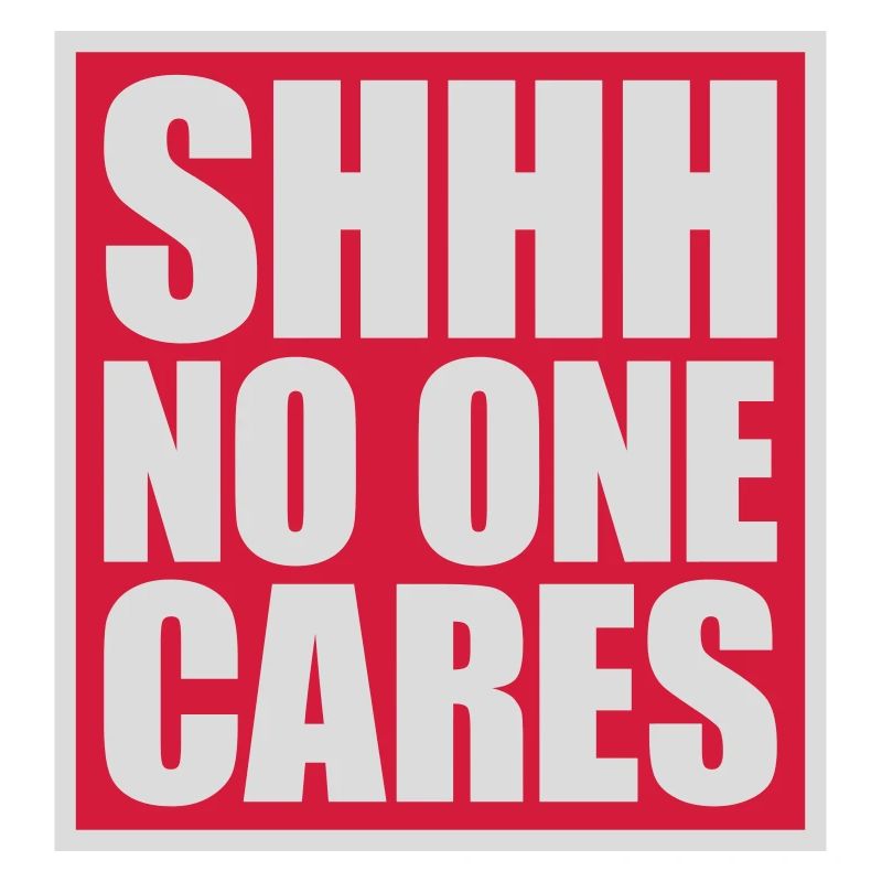shhh no one cares