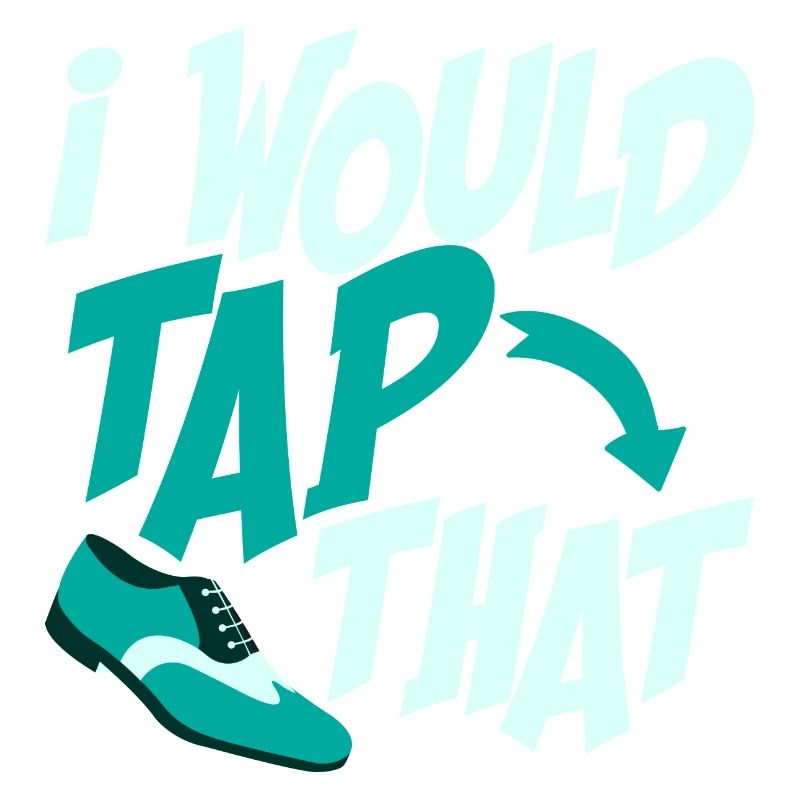 I Would Tap That Tap Dancer Tap Dance