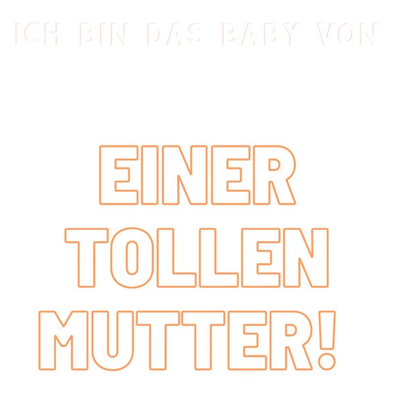 ich bin das baby von einer tollen Mutter!