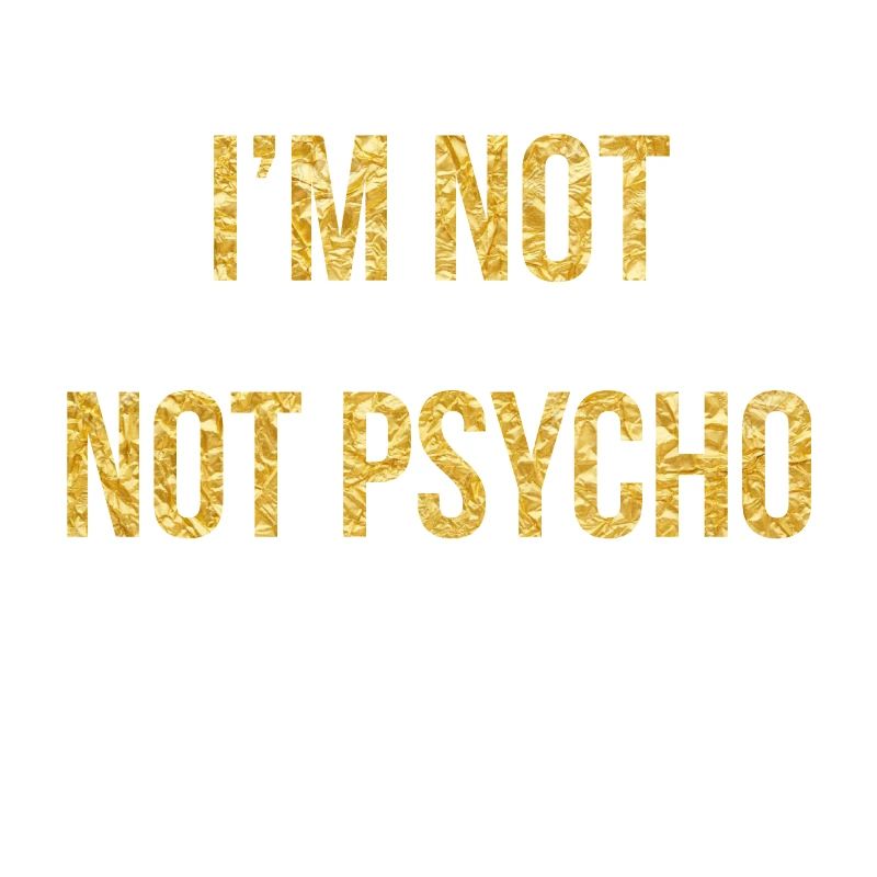 I'M NOT. NOT CRAZY!