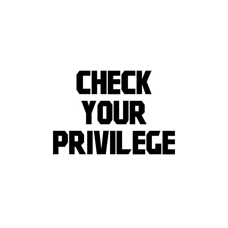 CHECK YOUR PRIVILEGE