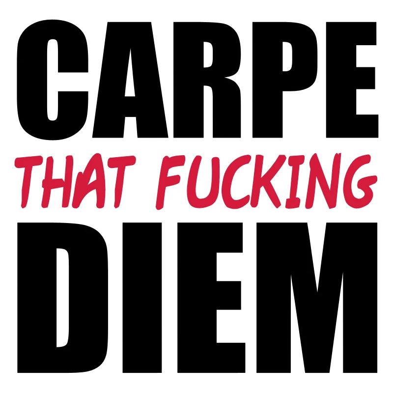 Carpe That Fucking Diem