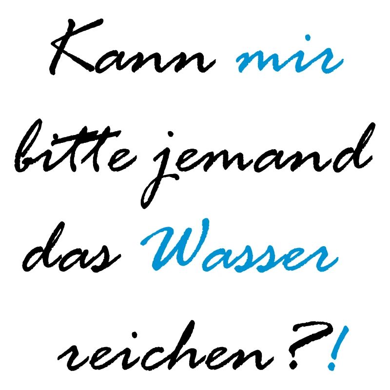 Kann mir bitte jemand das Wasser reichen?!