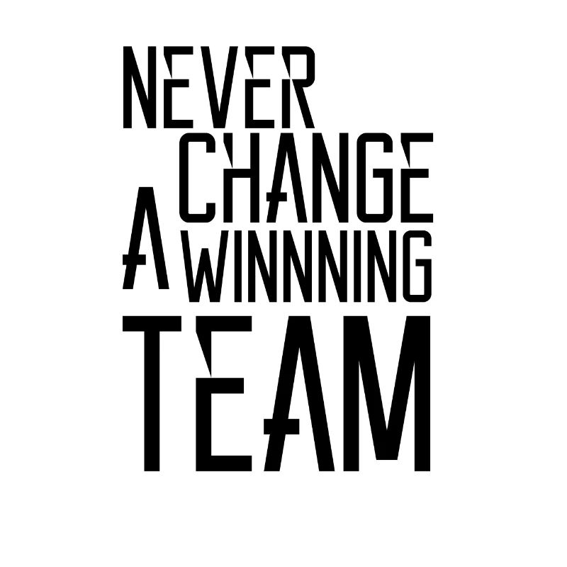 NEVER CHANGE A WINNING TEAM