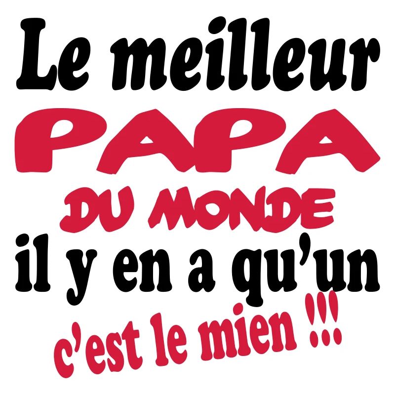 Le meilleur papa du monde c'est le mien !!!
