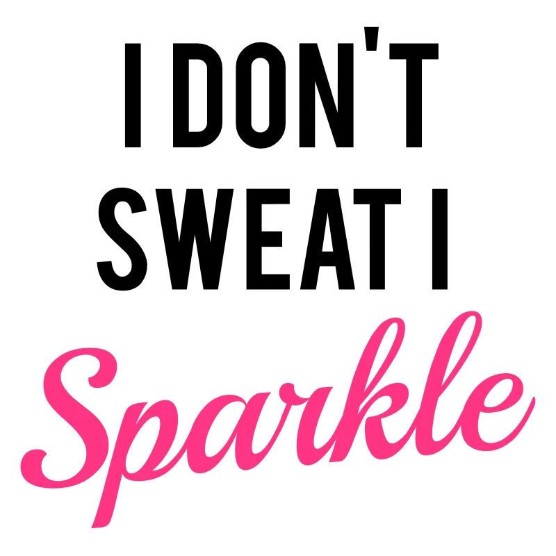 I don't sweat I sparkle