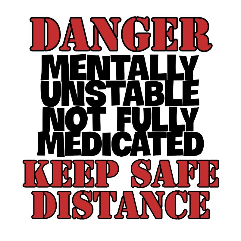 DANGER Mentally Unstable Not Fully Medicated KEEP