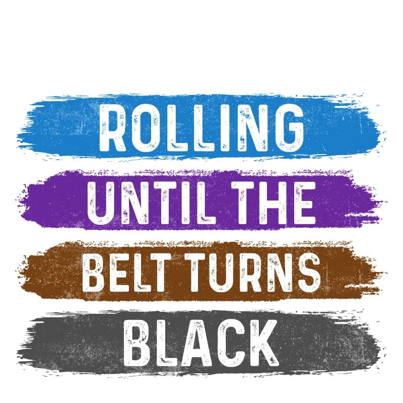Keep Rolling Until The Belt Turns Black Jiu Jitsu