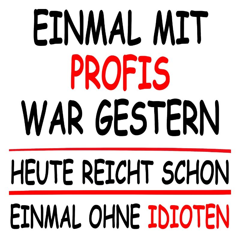 Einmal mit Profis war gestern einmal ohne Idioten