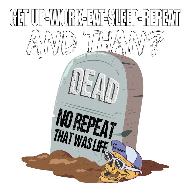 Work Eat Sleep Repeat Dead das war das Leben