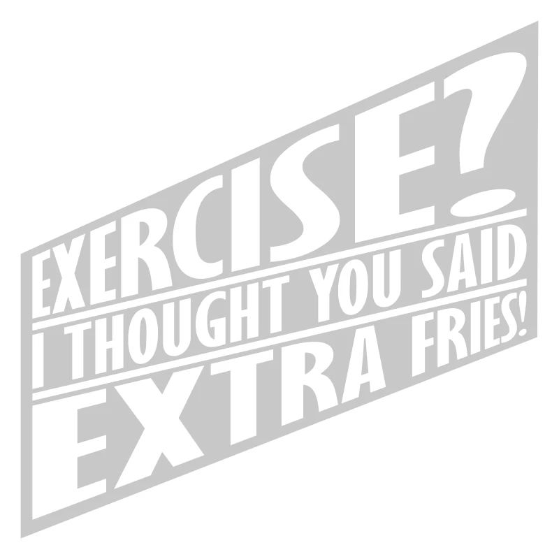 Exercise Extra Fries Zitat