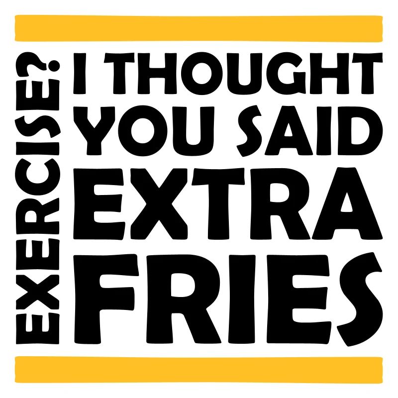 Exercise Extra Fries Quote