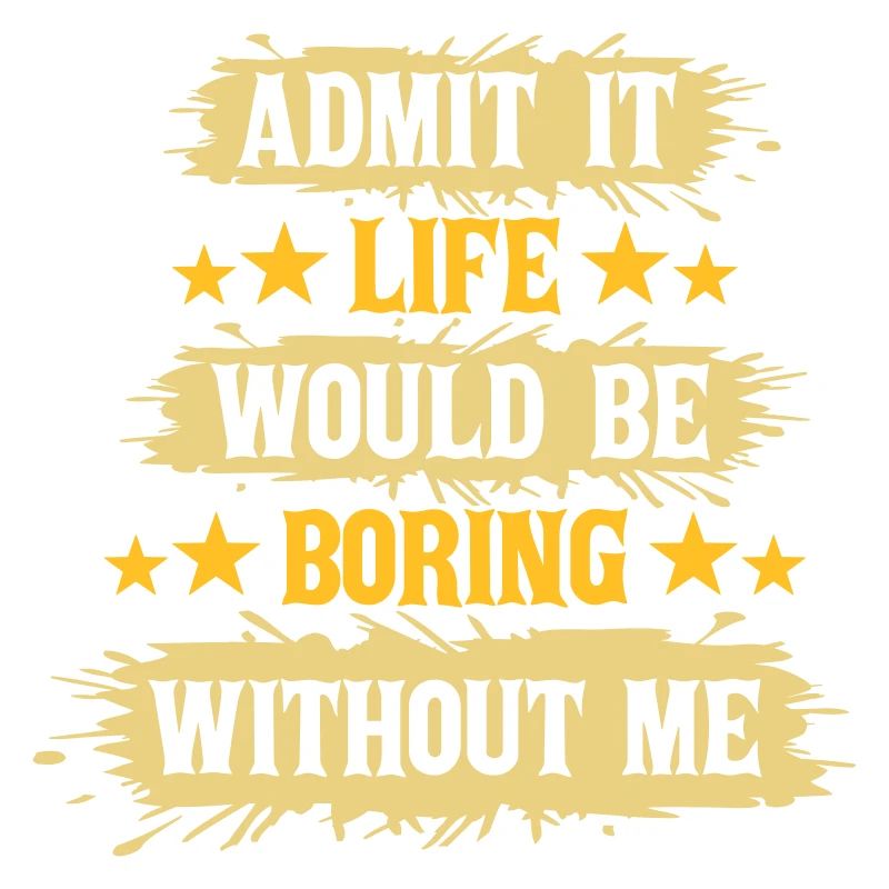 boring life without me