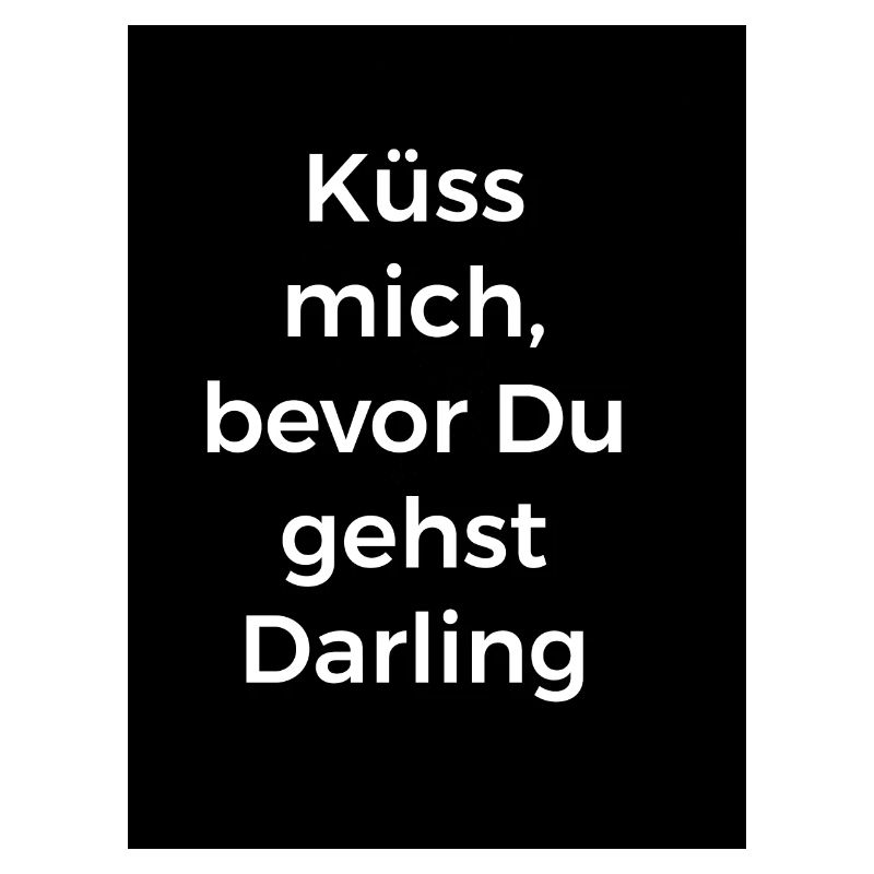 Küss mich bevor Du gehst,Darling weiß auf schwarz