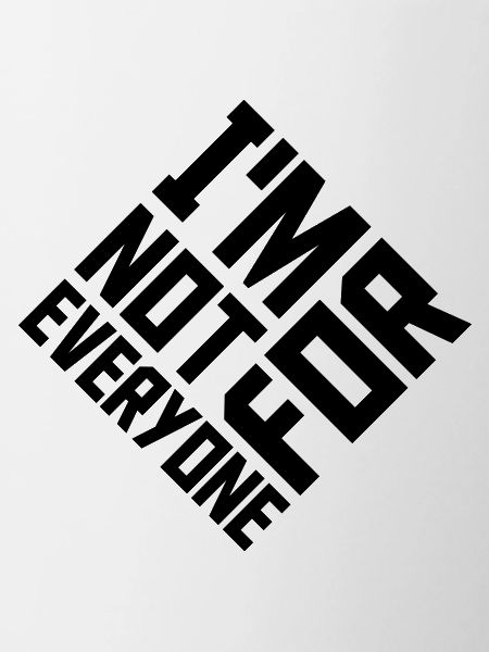 Im not for everyone