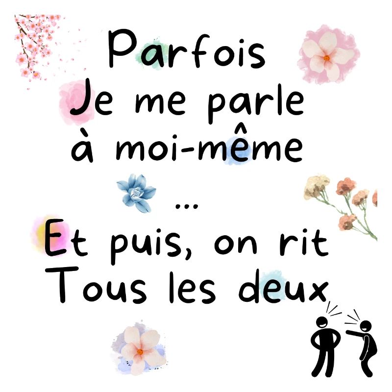 Parfois je me parle à moi-même.. Et puis on rit...