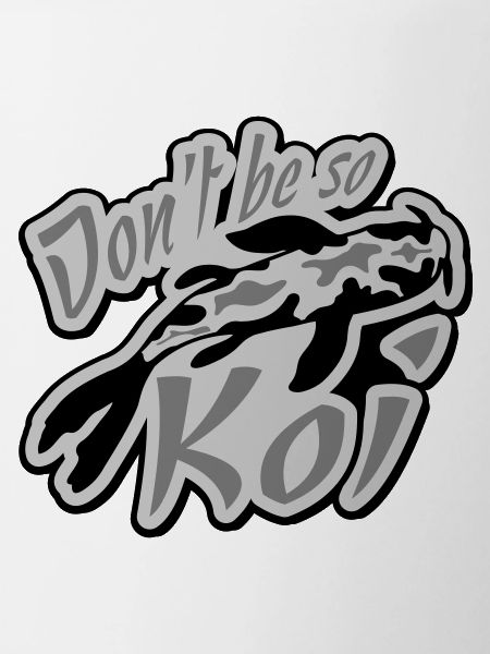 Dont be so Koi
