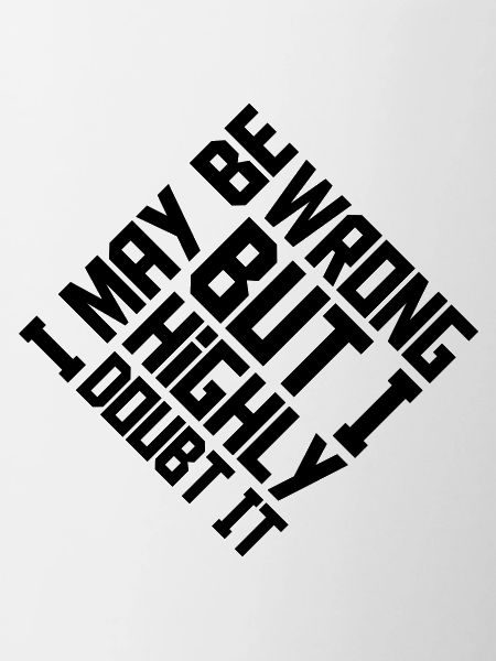 I may be wrong