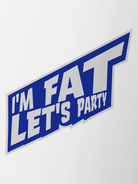 im fat lets party