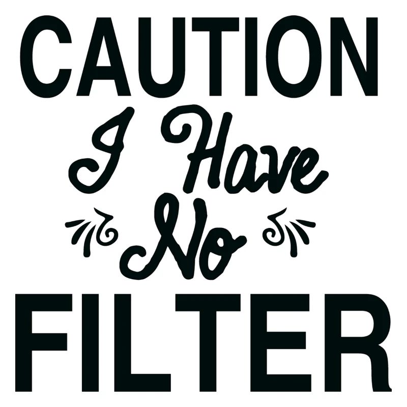 Caution I Have No Filter