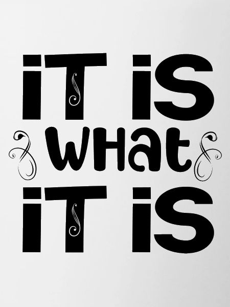 it is what it is