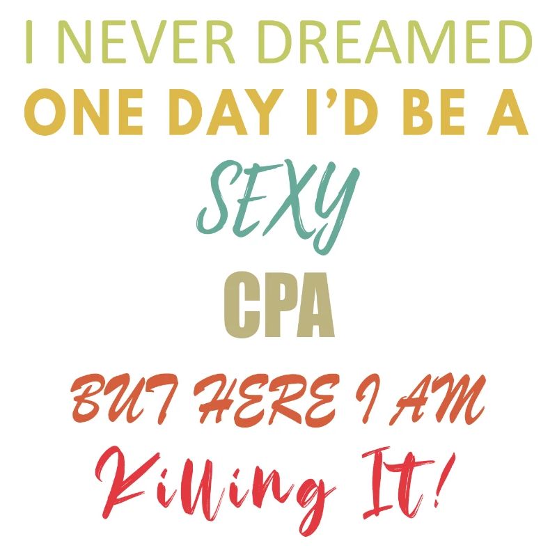 I Never Dreamed One Day I d Be A Sexy CPA