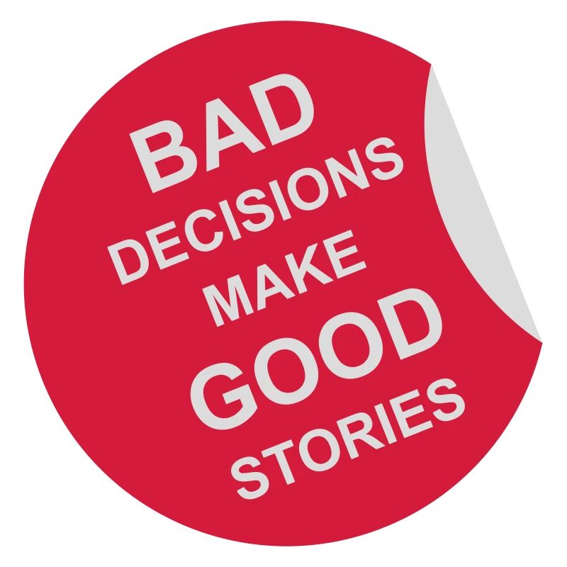 bad decisions great stories