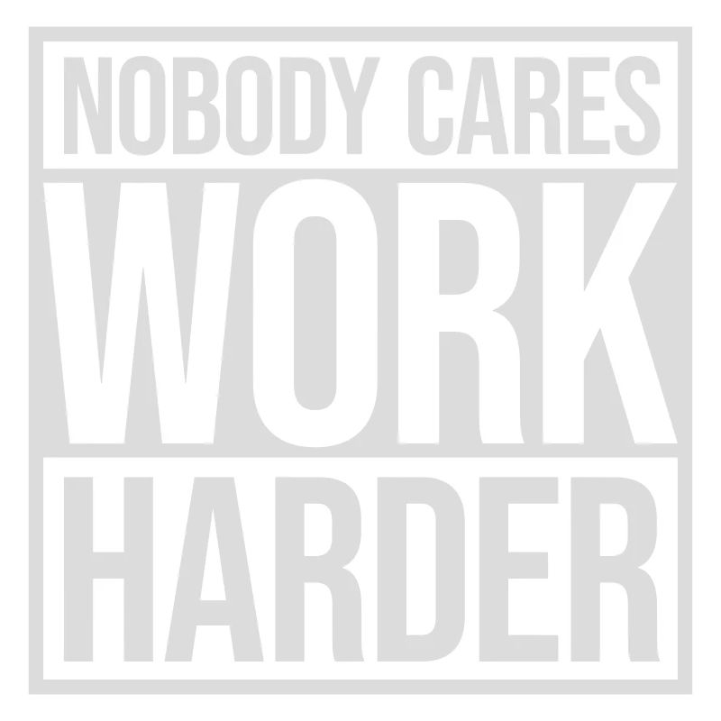 nobody cares work harder