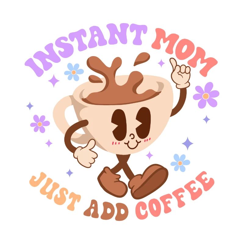 Instant Mom Just add Coffee